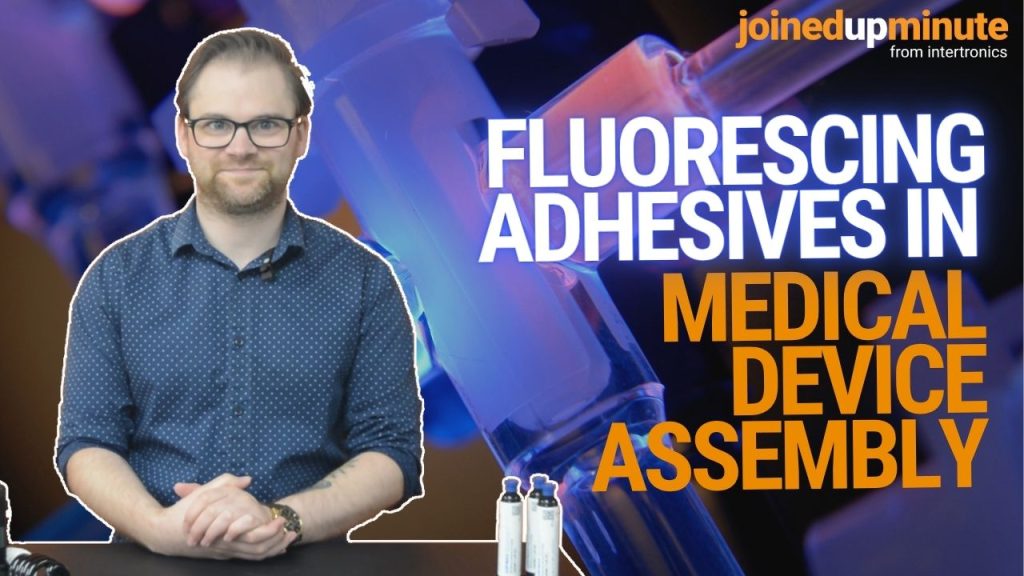 Fluorescing adhesives in medical device assembly – a JoinedUpMinute video